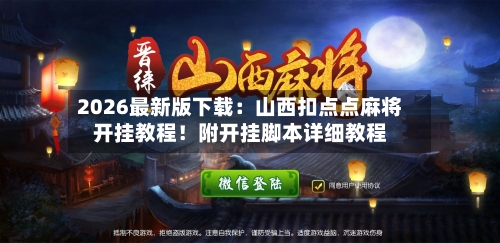 2026最新版下载:山西扣点点麻将开挂教程!附开挂脚本详细教程-第1张图片