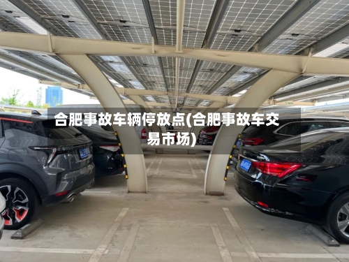 合肥事故车辆停放点(合肥事故车交易市场)-第2张图片