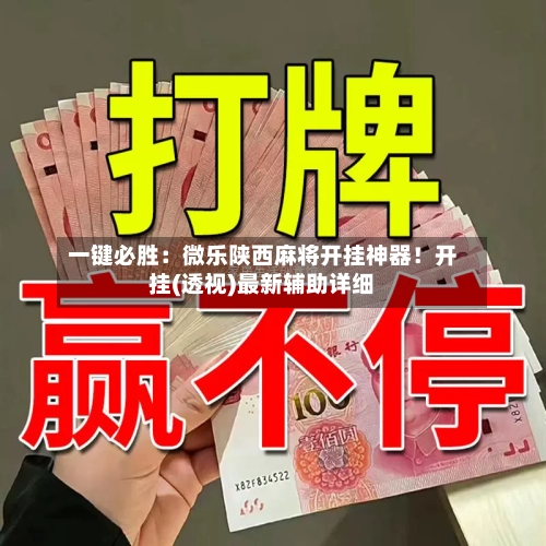 一键必胜：微乐陕西麻将开挂神器！开挂(透视)最新辅助详细-第1张图片