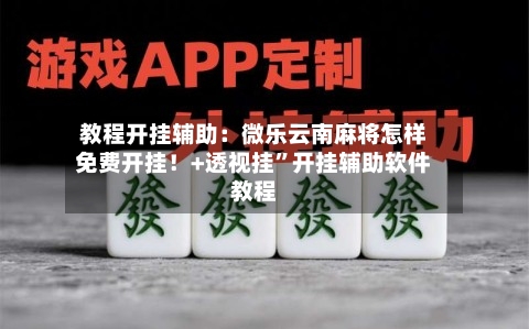 教程开挂辅助：微乐云南麻将怎样免费开挂！+透视挂	”开挂辅助软件教程-第1张图片