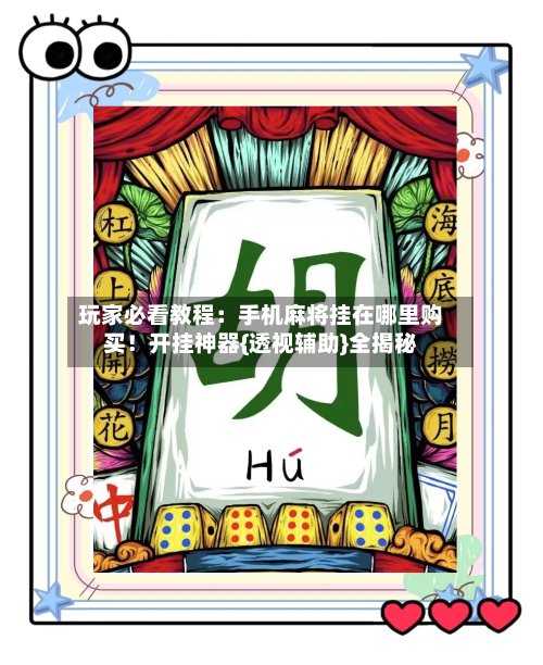 玩家必看教程:手机麻将挂在哪里购买!开挂神器{透视辅助}全揭秘-第2张图片