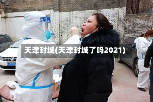 天津封城(天津封城了吗2021)-第2张图片