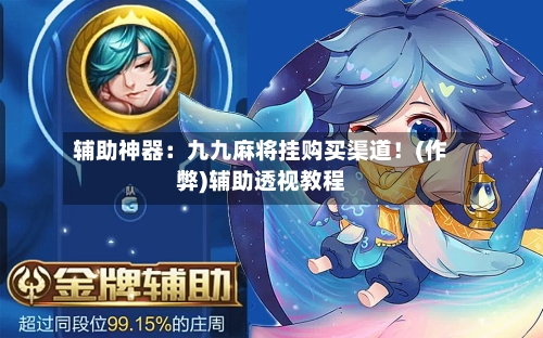 辅助神器：九九麻将挂购买渠道！(作弊)辅助透视教程-第2张图片