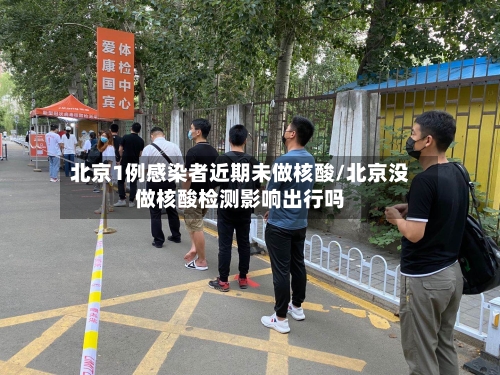 北京1例感染者近期未做核酸/北京没做核酸检测影响出行吗-第1张图片