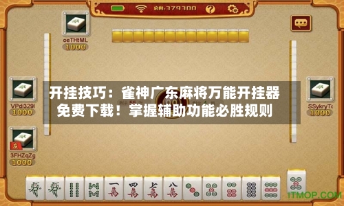 开挂技巧：雀神广东麻将万能开挂器免费下载！掌握辅助功能必胜规则-第3张图片