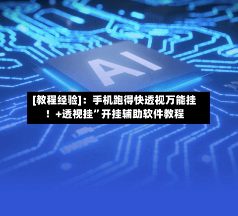 [教程经验]：手机跑得快透视万能挂！+透视挂”开挂辅助软件教程-第1张图片