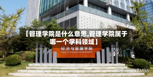 【管理学院是什么意思,管理学院属于哪一个学科领域】-第3张图片