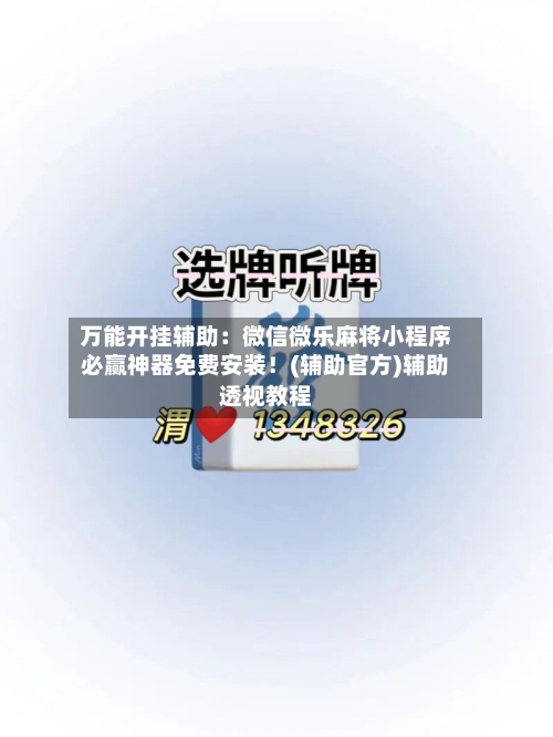 万能开挂辅助：微信微乐麻将小程序必赢神器免费安装！(辅助官方)辅助透视教程-第3张图片