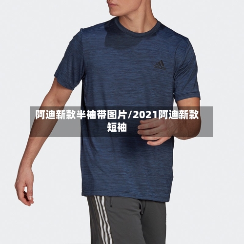 阿迪新款半袖带图片/2021阿迪新款短袖-第2张图片