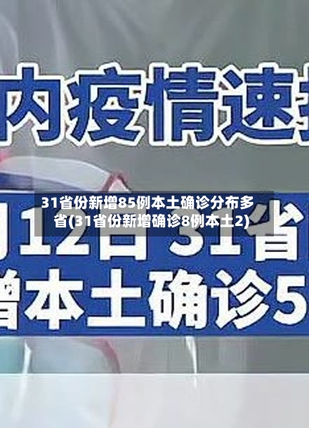 31省份新增85例本土确诊分布多省(31省份新增确诊8例本土2)-第2张图片