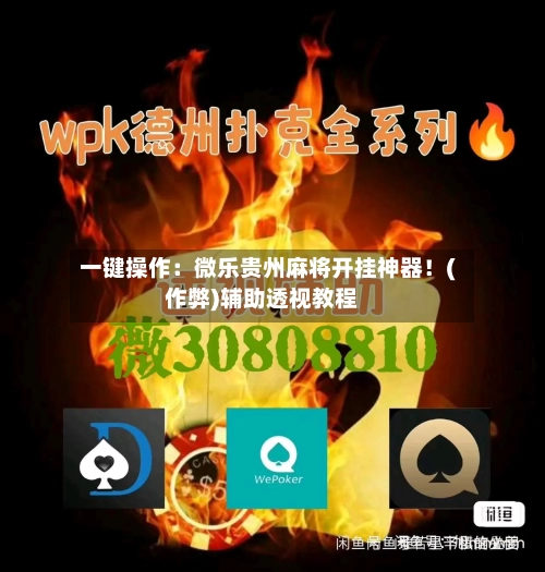 一键操作:微乐贵州麻将开挂神器!(作弊)辅助透视教程-第2张图片