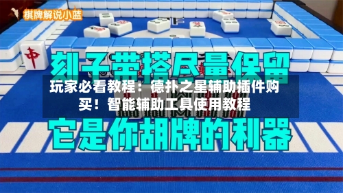 玩家必看教程：德扑之星辅助插件购买！智能辅助工具使用教程-第1张图片