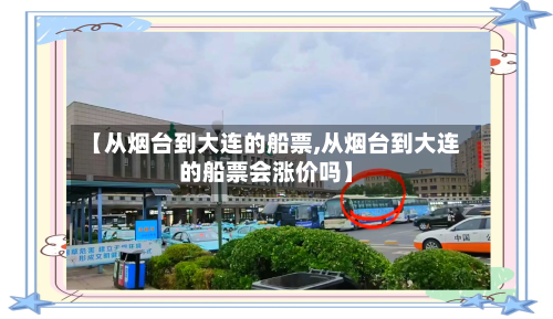 【从烟台到大连的船票,从烟台到大连的船票会涨价吗】-第1张图片