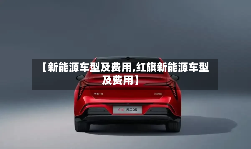 【新能源车型及费用,红旗新能源车型及费用】-第2张图片