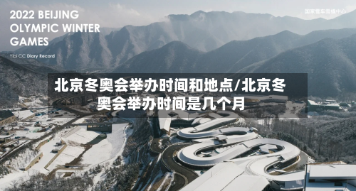 北京冬奥会举办时间和地点/北京冬奥会举办时间是几个月-第2张图片